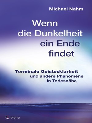 cover image of Wenn die Dunkelheit ein Ende findet--Terminale Geistesklarheit und andere Phänomene in Todesnähe